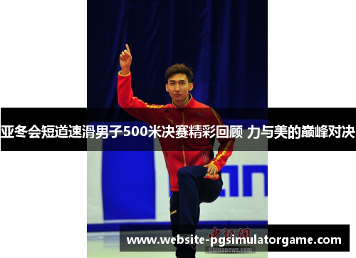 亚冬会短道速滑男子500米决赛精彩回顾 力与美的巅峰对决