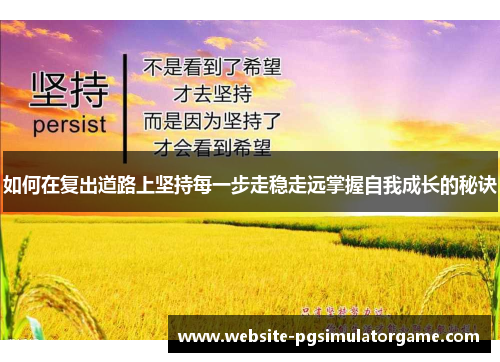 如何在复出道路上坚持每一步走稳走远掌握自我成长的秘诀