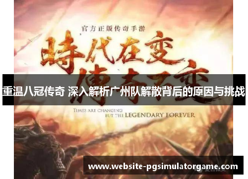 重温八冠传奇 深入解析广州队解散背后的原因与挑战