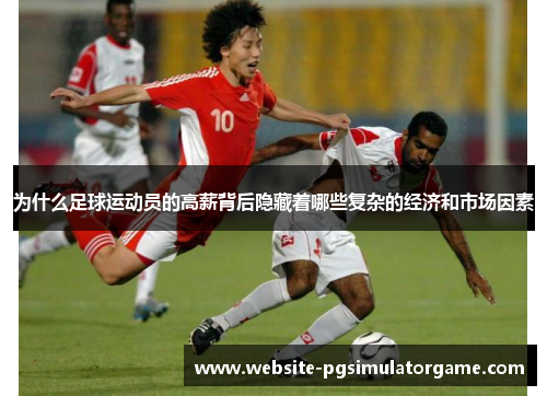 为什么足球运动员的高薪背后隐藏着哪些复杂的经济和市场因素