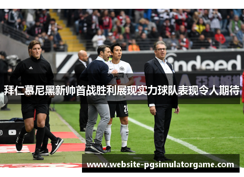拜仁慕尼黑新帅首战胜利展现实力球队表现令人期待