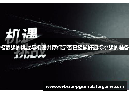 揭幕战的挑战与机遇并存你是否已经做好迎接挑战的准备