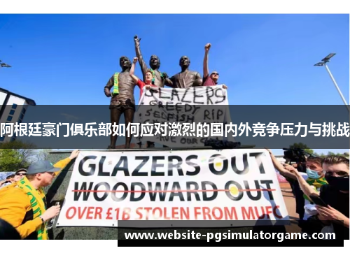 阿根廷豪门俱乐部如何应对激烈的国内外竞争压力与挑战